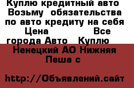 Куплю кредитный авто. Возьму  обязательства по авто кредиту на себя › Цена ­ 700 000 - Все города Авто » Куплю   . Ненецкий АО,Нижняя Пеша с.